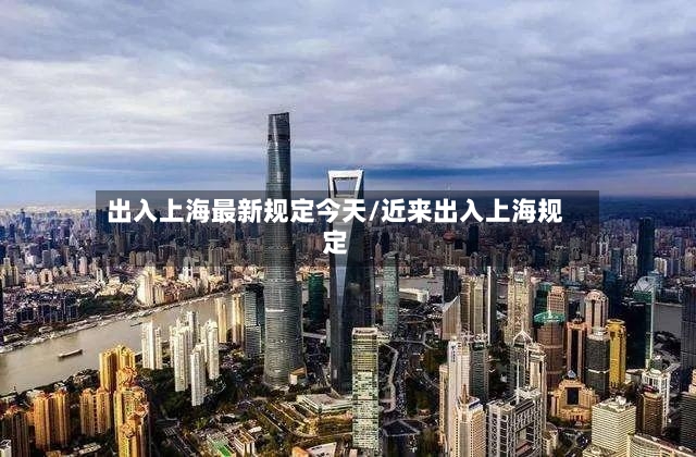 出入上海最新规定今天/近来出入上海规定-第3张图片