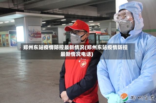 郑州东站疫情防控最新情况(郑州东站疫情防控最新情况电话)-第2张图片