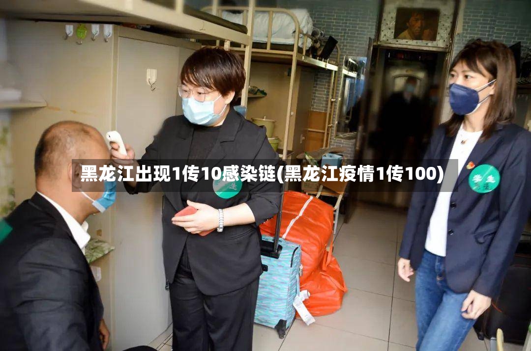 黑龙江出现1传10感染链(黑龙江疫情1传100)