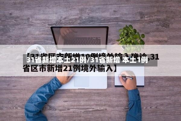 31省新增本土21例/31省新增 本土1例-第2张图片