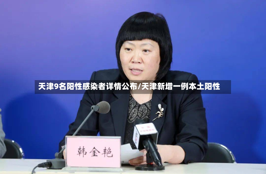 天津9名阳性感染者详情公布/天津新增一例本土阳性-第2张图片