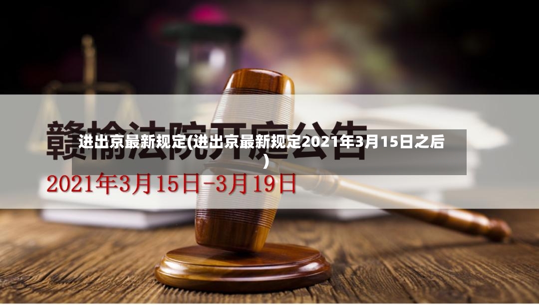 进出京最新规定(进出京最新规定2021年3月15日之后)