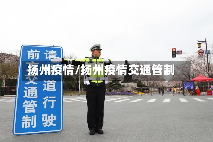 扬州疫情/扬州疫情交通管制
