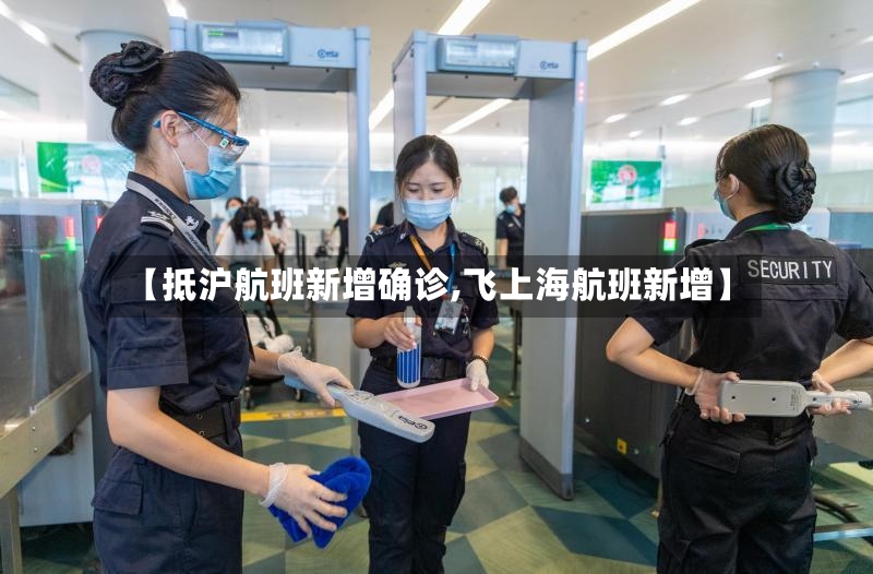 【抵沪航班新增确诊,飞上海航班新增】-第2张图片
