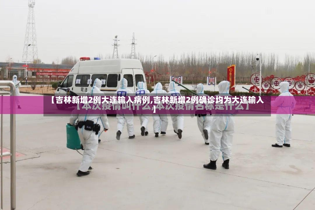 【吉林新增2例大连输入病例,吉林新增2例确诊均为大连输入】