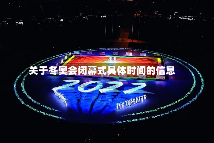 关于冬奥会闭幕式具体时间的信息-第2张图片