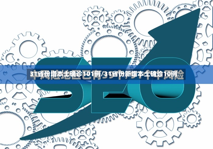 31省份增本土确诊101例/31省份新增本土确诊10例