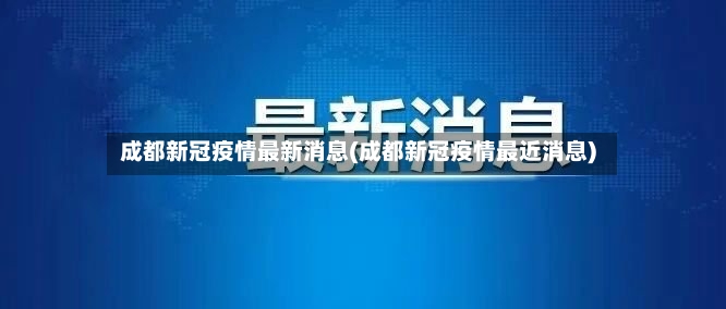 成都新冠疫情最新消息(成都新冠疫情最近消息)
