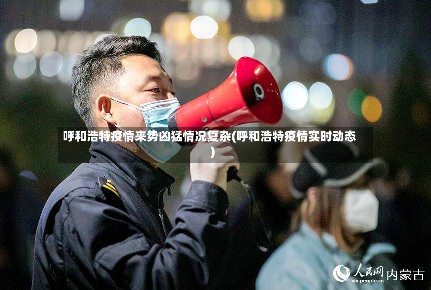呼和浩特疫情来势凶猛情况复杂(呼和浩特疫情实时动态)-第2张图片