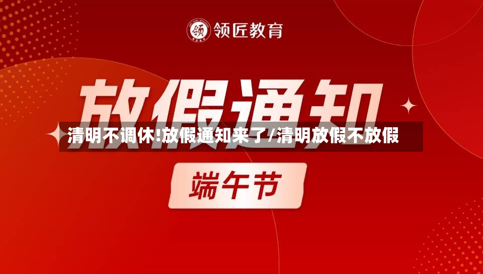 清明不调休!放假通知来了/清明放假不放假-第2张图片