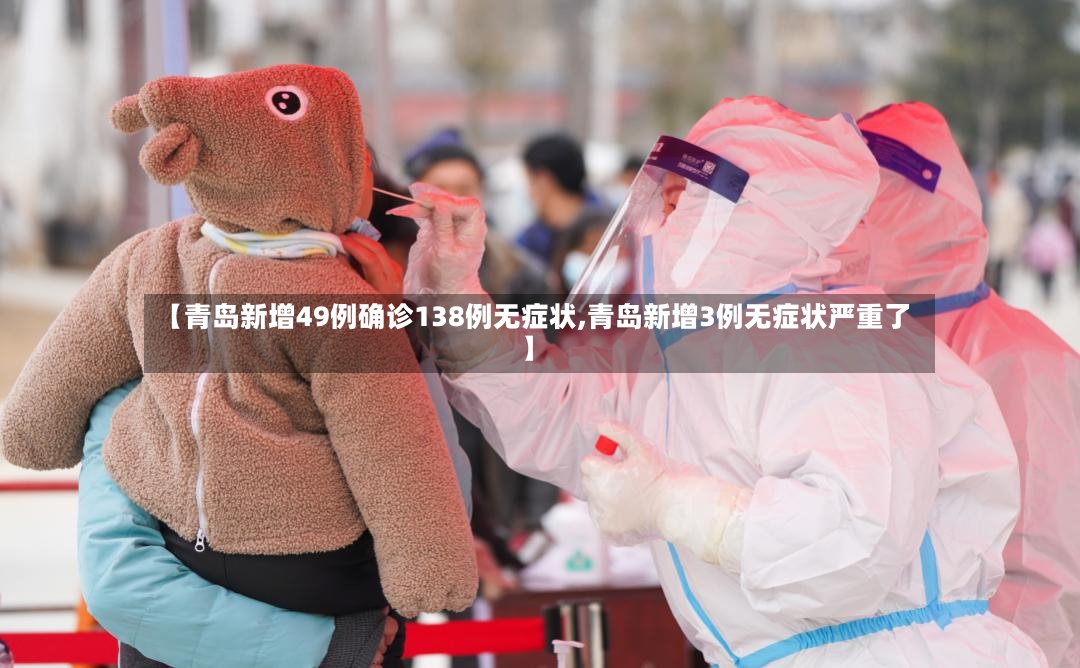 【青岛新增49例确诊138例无症状,青岛新增3例无症状严重了】