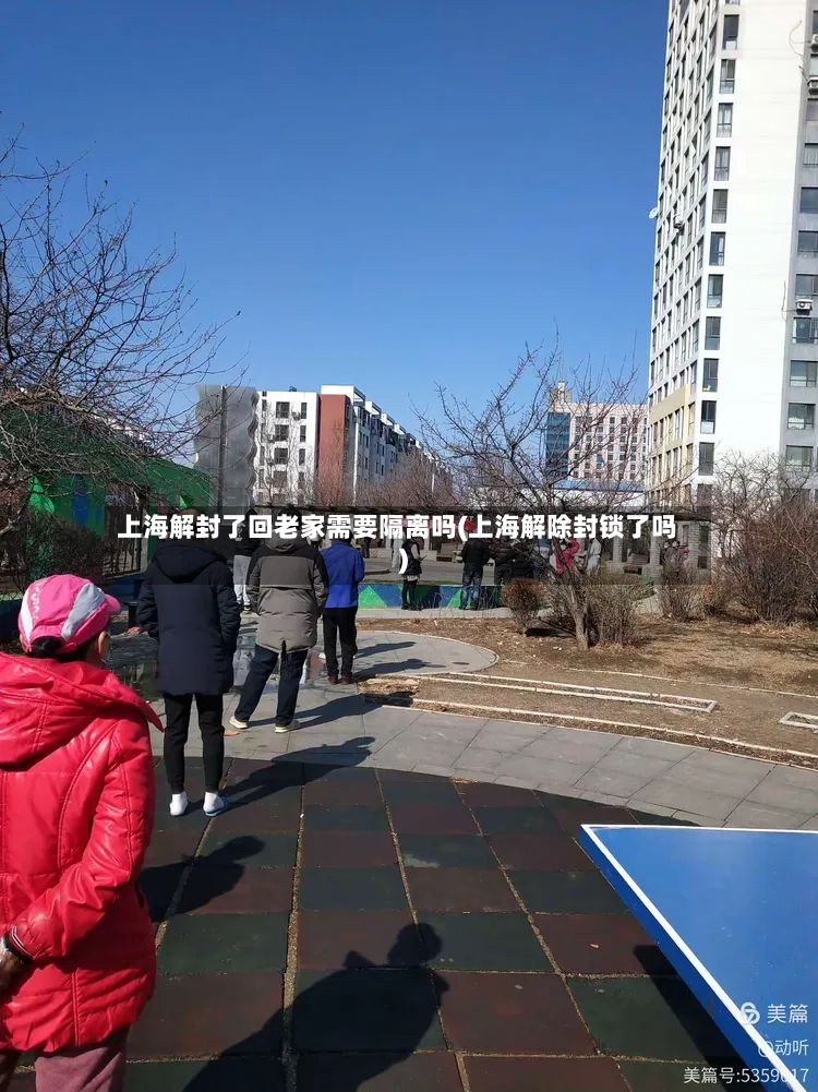 上海解封了回老家需要隔离吗(上海解除封锁了吗)