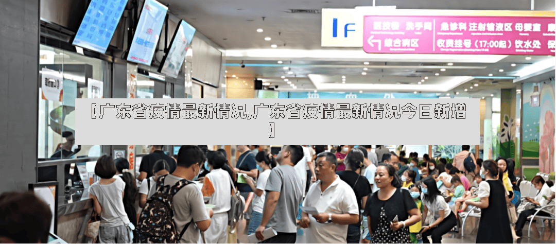 【广东省疫情最新情况,广东省疫情最新情况今日新增】
