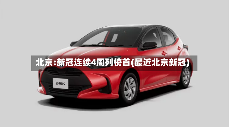 北京:新冠连续4周列榜首(最近北京新冠)