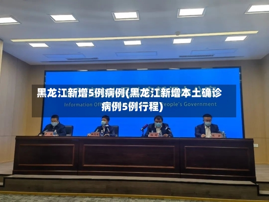 黑龙江新增5例病例(黑龙江新增本土确诊病例5例行程)