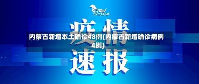 内蒙古新增本土确诊48例(内蒙古新增确诊病例4例)-第2张图片