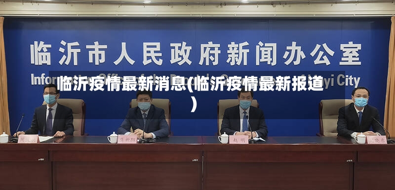 临沂疫情最新消息(临沂疫情最新报道)-第3张图片