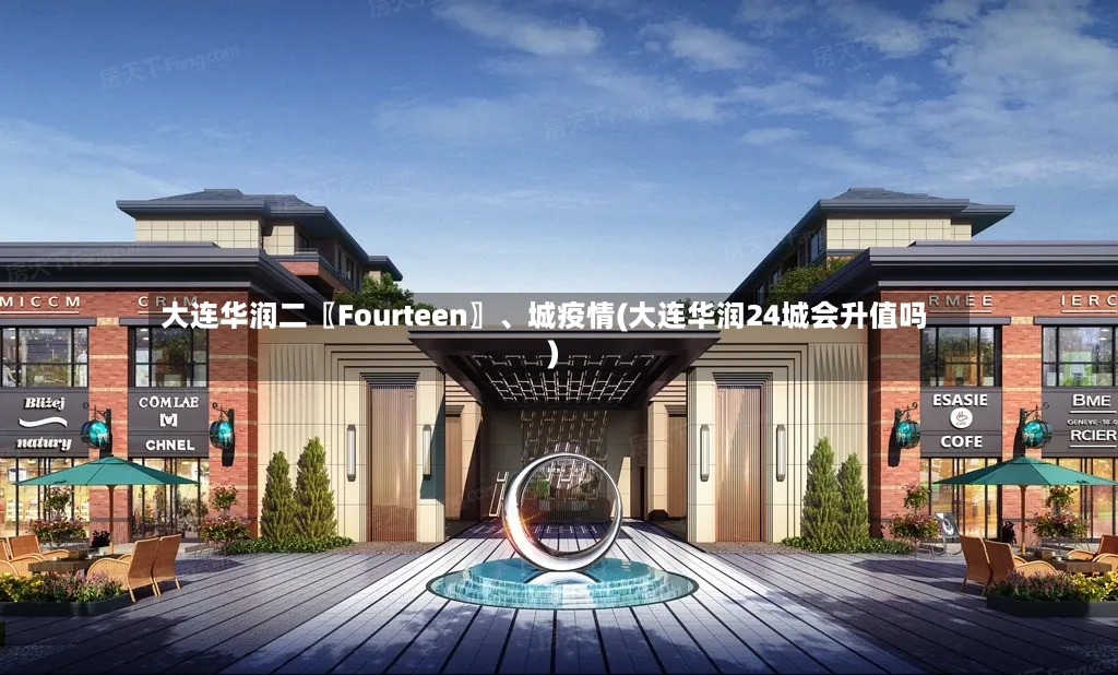 大连华润二〖Fourteen〗、城疫情(大连华润24城会升值吗)