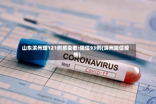 山东滨州增121例感染者:阳信93例(滨州阳信疫情)-第3张图片