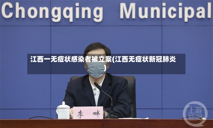 江西一无症状感染者被立案(江西无症状新冠肺炎)
