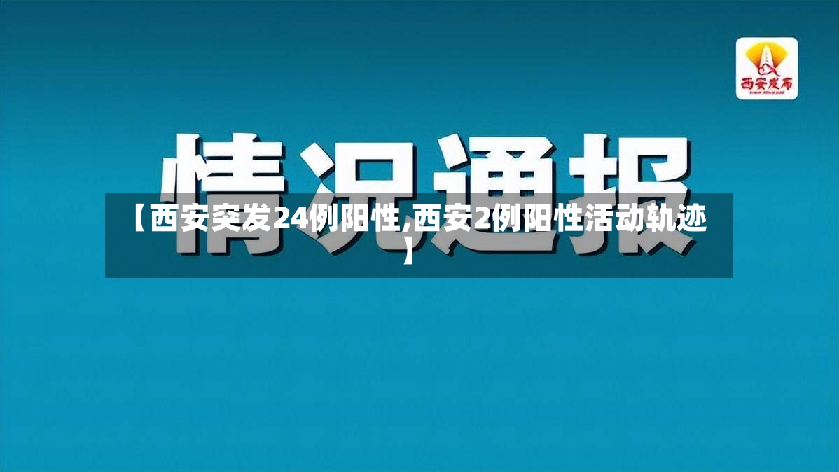 【西安突发24例阳性,西安2例阳性活动轨迹】