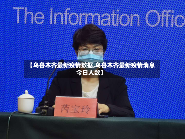 【乌鲁木齐最新疫情数据,乌鲁木齐最新疫情消息今日人数】