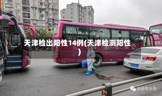 天津检出阳性14例(天津检测阳性)