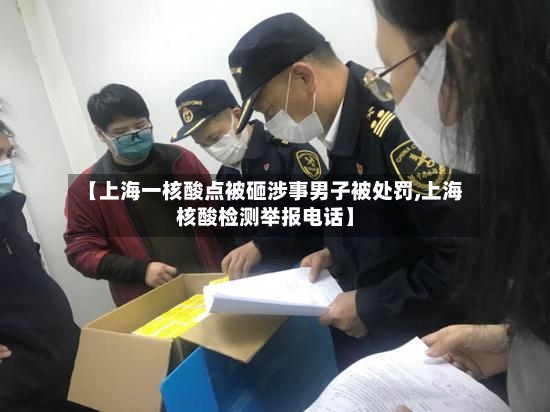 【上海一核酸点被砸涉事男子被处罚,上海核酸检测举报电话】-第2张图片