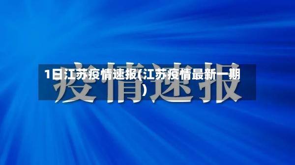 1日江苏疫情速报(江苏疫情最新一期)-第3张图片