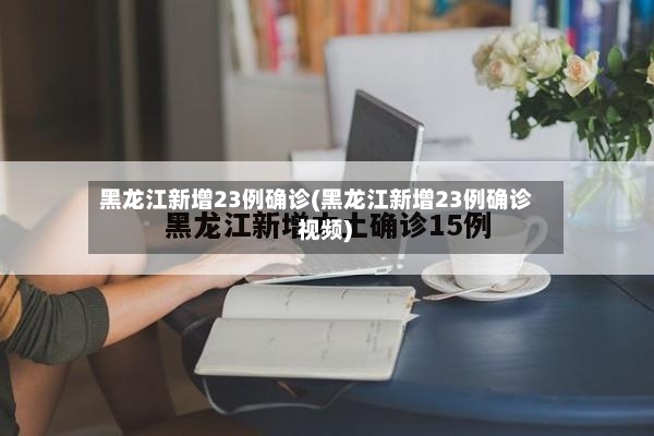黑龙江新增23例确诊(黑龙江新增23例确诊 视频)