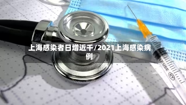 上海感染者日增近千/2021上海感染病例