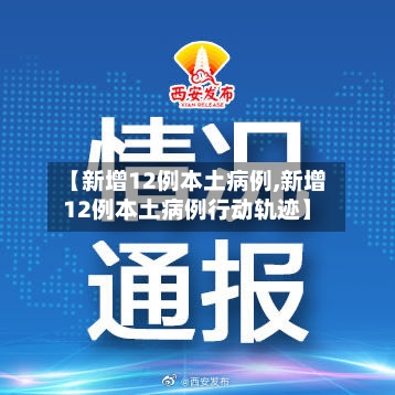 【新增12例本土病例,新增12例本土病例行动轨迹】