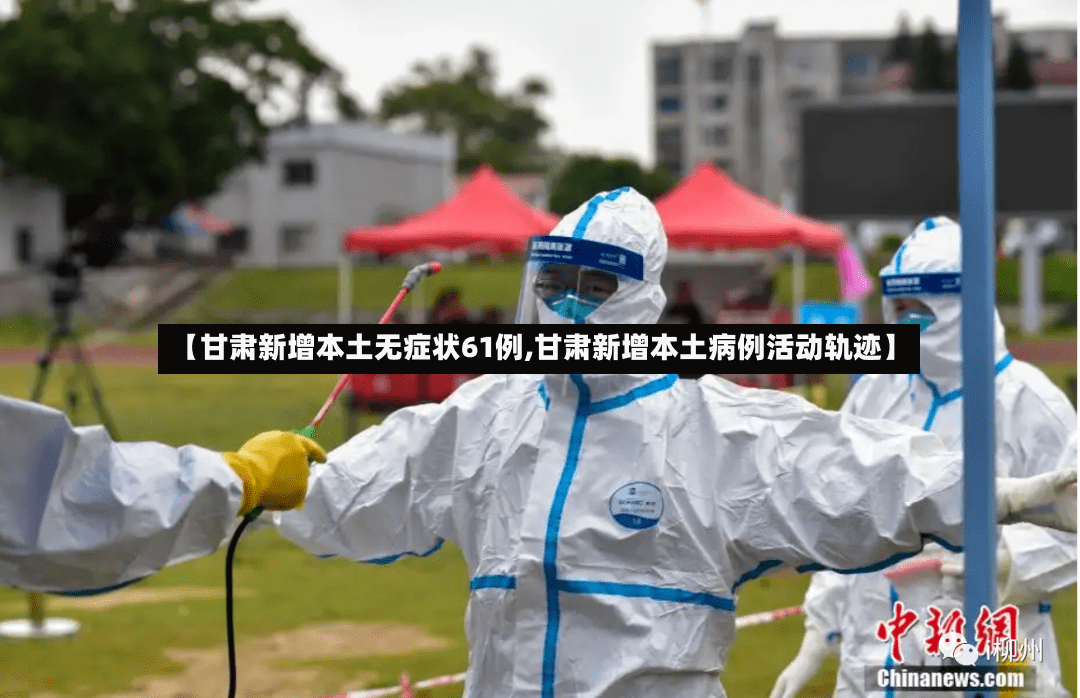 【甘肃新增本土无症状61例,甘肃新增本土病例活动轨迹】