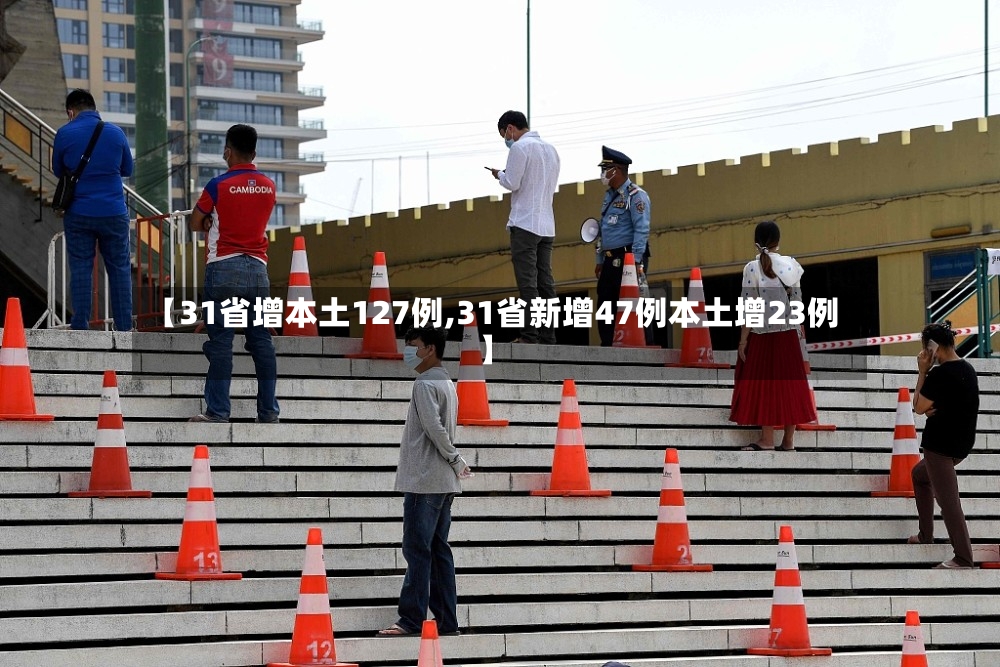 【31省增本土127例,31省新增47例本土增23例】-第3张图片