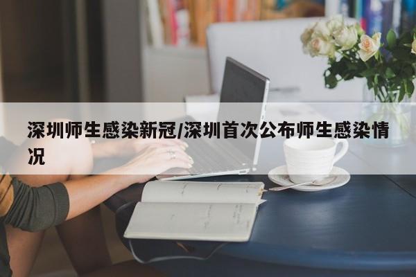 深圳师生感染新冠/深圳首次公布师生感染情况