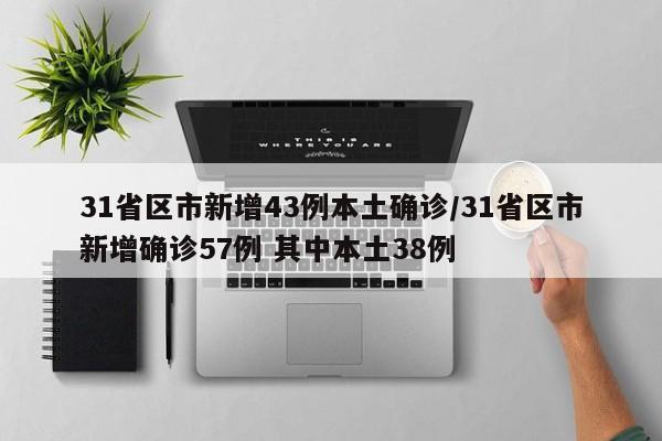 31省区市新增43例本土确诊/31省区市新增确诊57例 其中本土38例