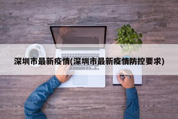 深圳市最新疫情(深圳市最新疫情防控要求)