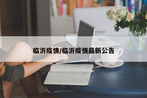 临沂疫情/临沂疫情最新公告