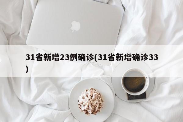 31省新增23例确诊(31省新增确诊33)