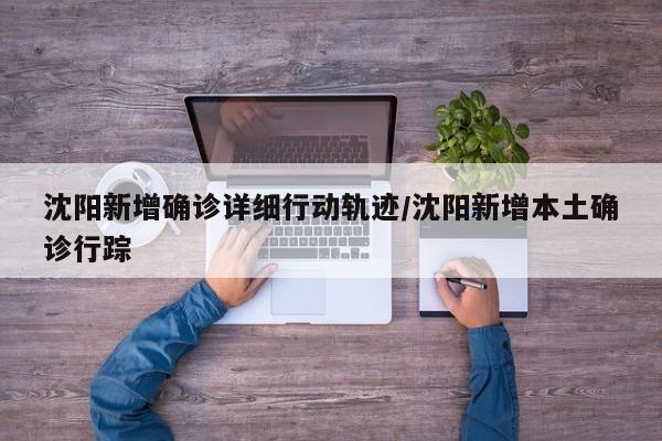 沈阳新增确诊详细行动轨迹/沈阳新增本土确诊行踪