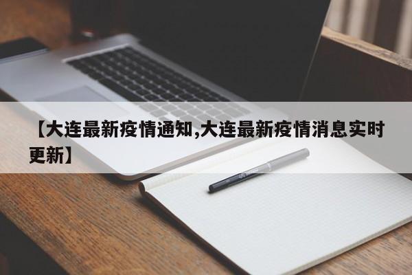 【大连最新疫情通知,大连最新疫情消息实时更新】