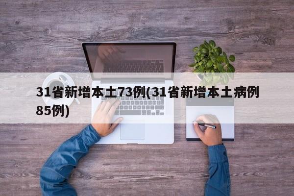 31省新增本土73例(31省新增本土病例85例)