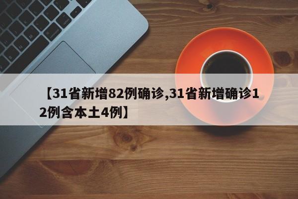【31省新增82例确诊,31省新增确诊12例含本土4例】