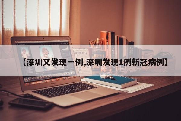 【深圳又发现一例,深圳发现1例新冠病例】