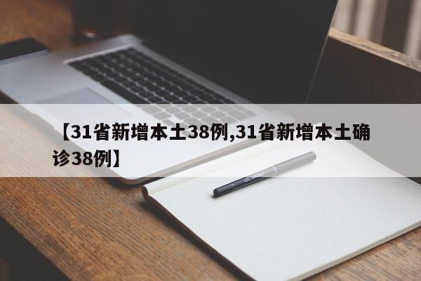 【31省新增本土38例,31省新增本土确诊38例】