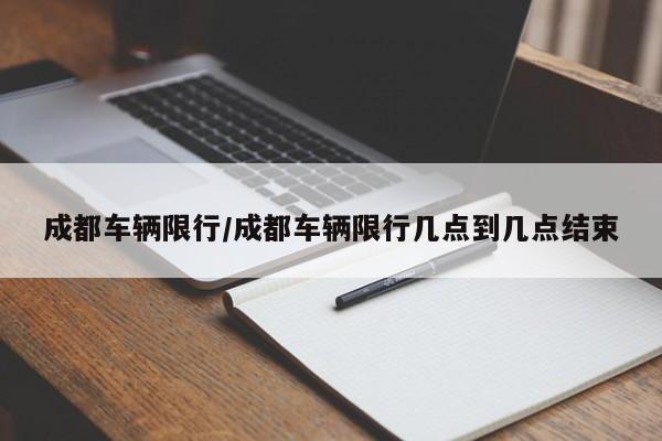 成都车辆限行/成都车辆限行几点到几点结束