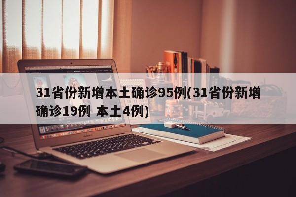 31省份新增本土确诊95例(31省份新增确诊19例 本土4例)
