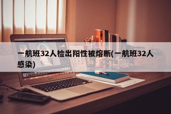 一航班32人检出阳性被熔断(一航班32人感染)
