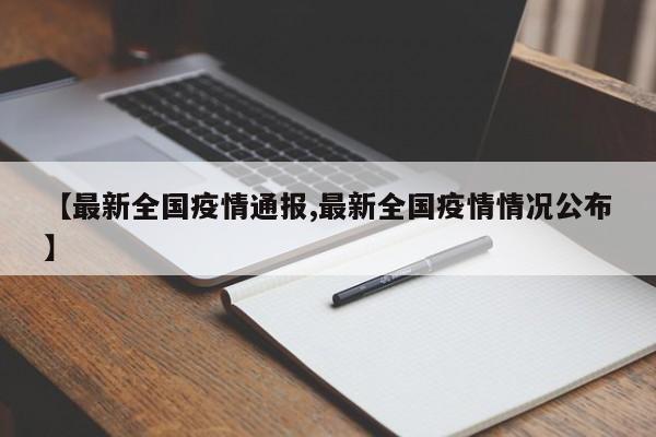 【最新全国疫情通报,最新全国疫情情况公布】
