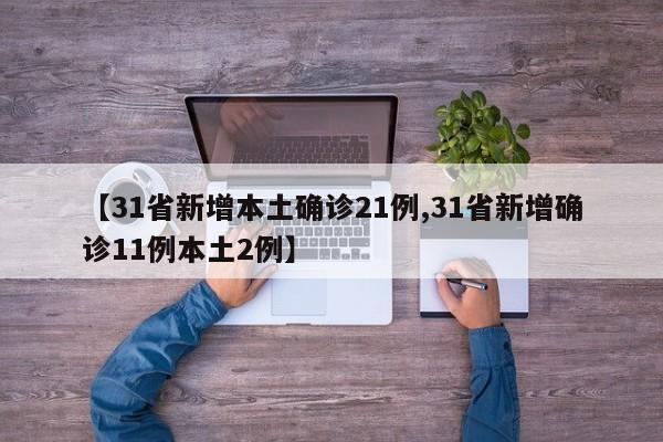 【31省新增本土确诊21例,31省新增确诊11例本土2例】
